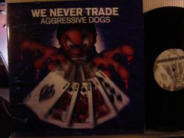 AGGRESSIVE DOGS / WE NEVER TRADE 